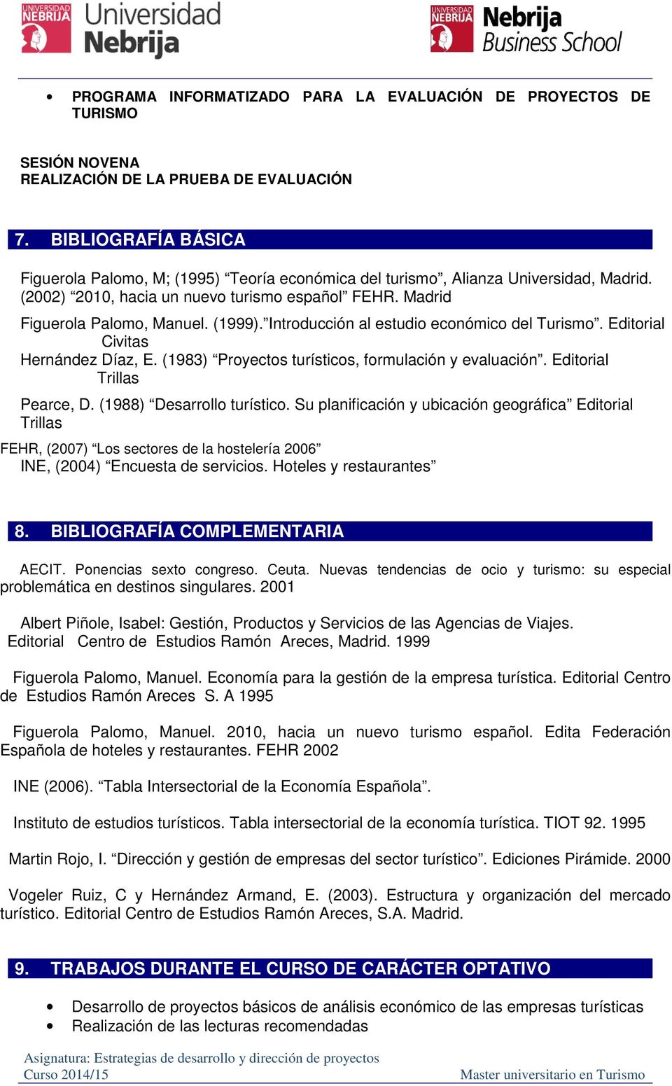 Introducción al estudio económico del Turismo. Editorial Civitas Hernández Díaz, E. (1983) Proyectos turísticos, formulación y evaluación. Editorial Trillas Pearce, D. (1988) Desarrollo turístico.