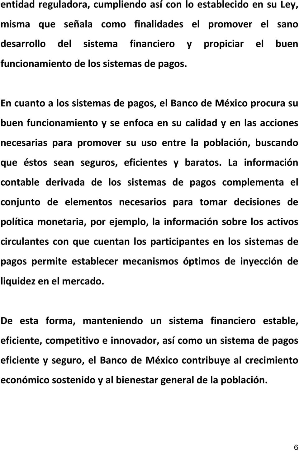 En cuanto a los sistemas de pagos, el Banco de México procura su buen funcionamiento y se enfoca en su calidad y en las acciones necesarias para promover su uso entre la población, buscando que éstos