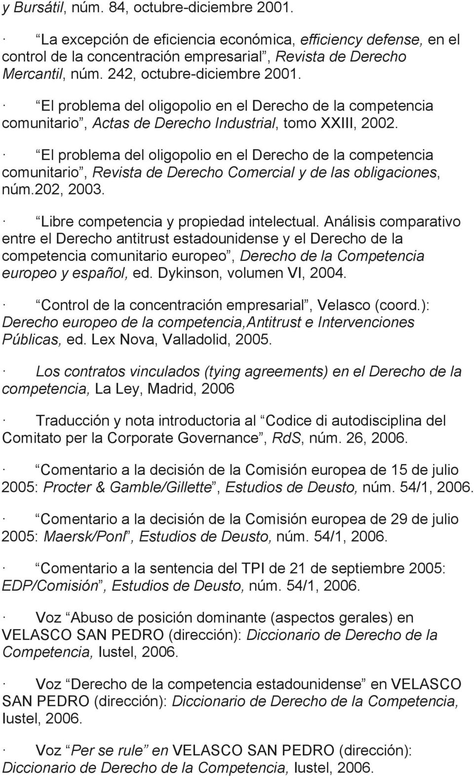 El problema del oligopolio en el Derecho de la competencia comunitario, Revista de Derecho Comercial y de las obligaciones, núm.202, 2003. Libre competencia y propiedad intelectual.