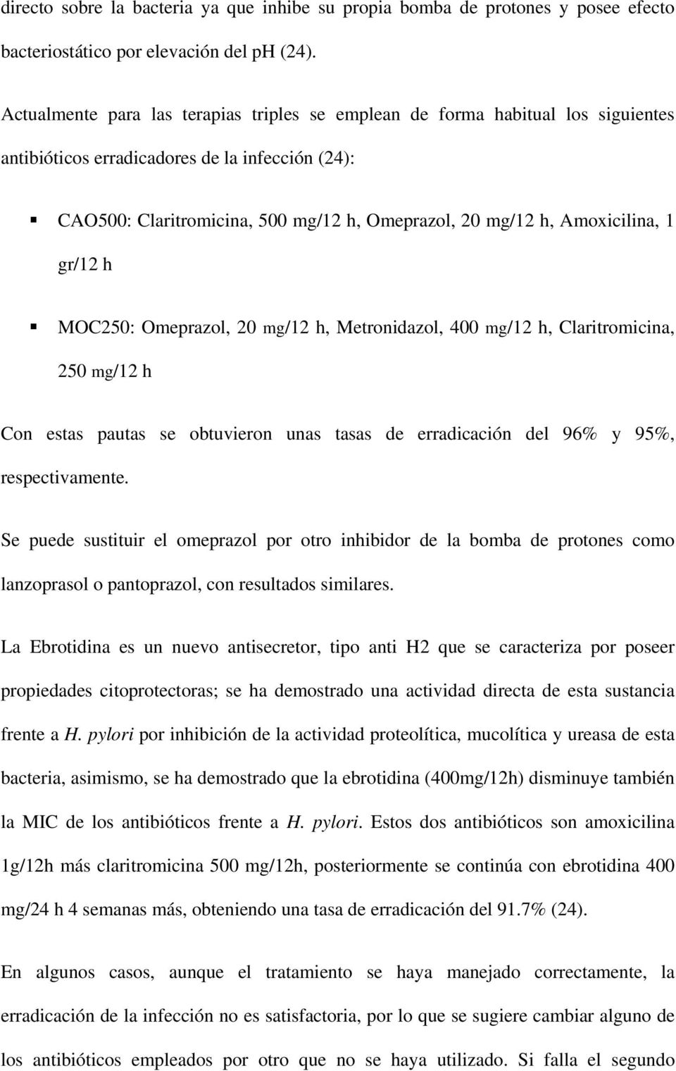 Amoxicilina, 1 gr/12 h MOC250: Omeprazol, 20 mg/12 h, Metronidazol, 400 mg/12 h, Claritromicina, 250 mg/12 h Con estas pautas se obtuvieron unas tasas de erradicación del 96% y 95%, respectivamente.