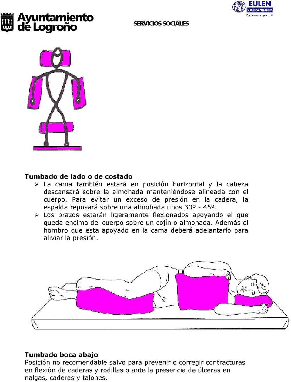 Los brazos estarán ligeramente flexionados apoyando el que queda encima del cuerpo sobre un cojín o almohada.