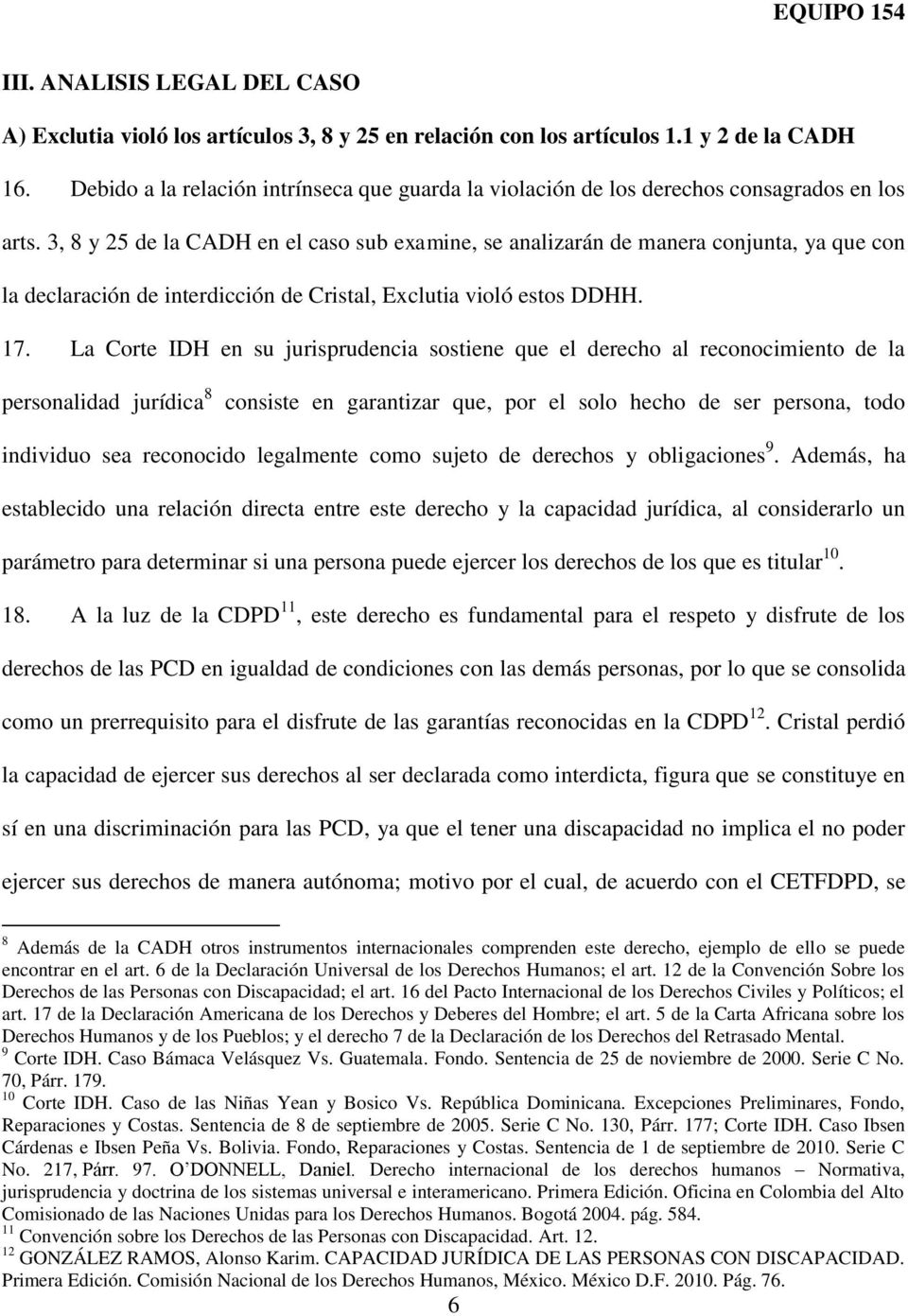 3, 8 y 25 de la CADH en el caso sub examine, se analizarán de manera conjunta, ya que con la declaración de interdicción de Cristal, Exclutia violó estos DDHH. 17.