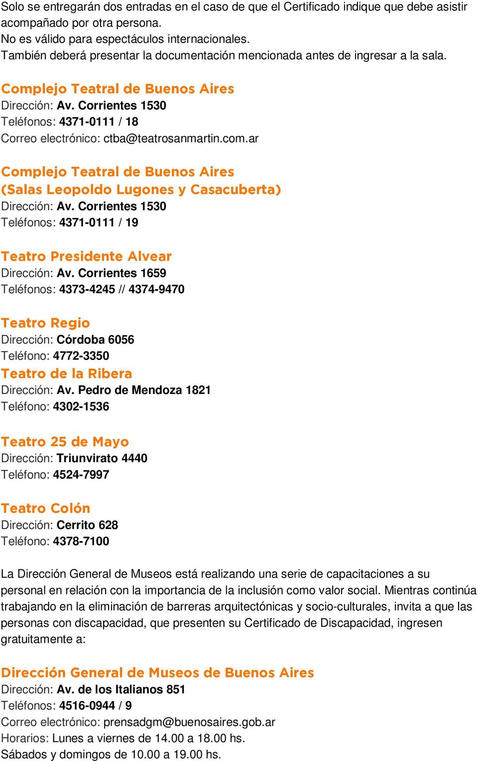 Corrientes 1530 Teléfonos: 4371-0111 / 18 Correo electrónico: ctba@teatrosanmartin.com.ar Complejo Teatral de Buenos Aires (Salas Leopoldo Lugones y Casacuberta) Dirección: Av.