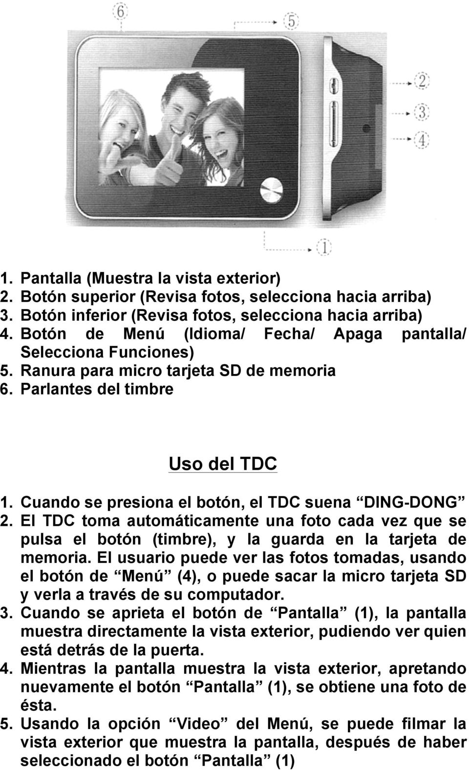 Cuando se presiona el botón, el TDC suena DING-DONG 2. El TDC toma automáticamente una foto cada vez que se pulsa el botón (timbre), y la guarda en la tarjeta de memoria.