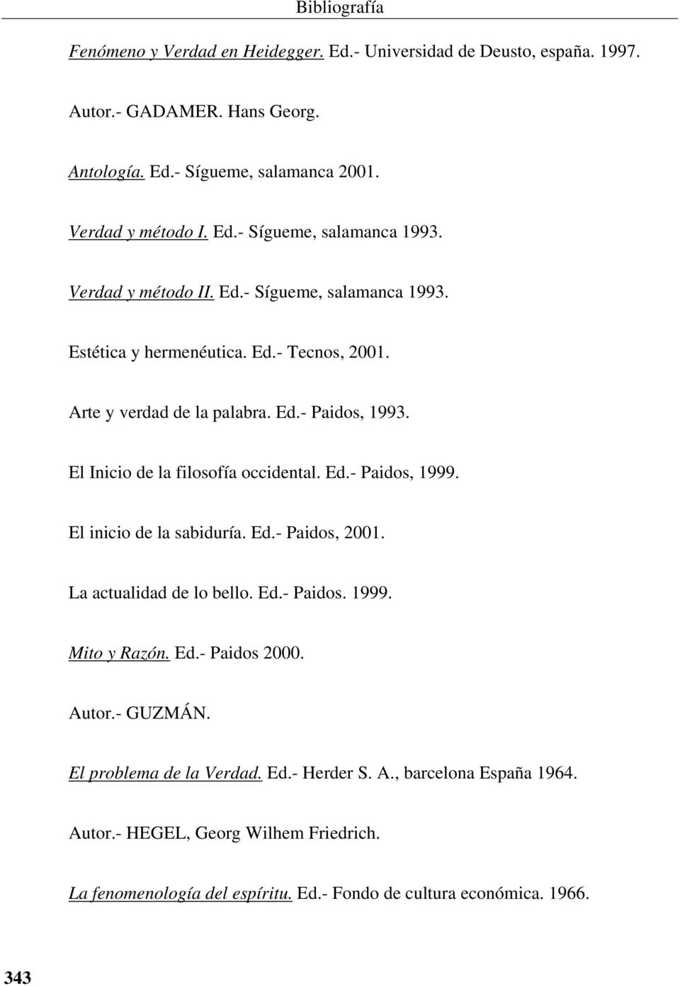 Ed.- Paidos, 1999. El inicio de la sabiduría. Ed.- Paidos, 2001. La actualidad de lo bello. Ed.- Paidos. 1999. Mito y Razón. Ed.- Paidos 2000. Autor.- GUZMÁN.