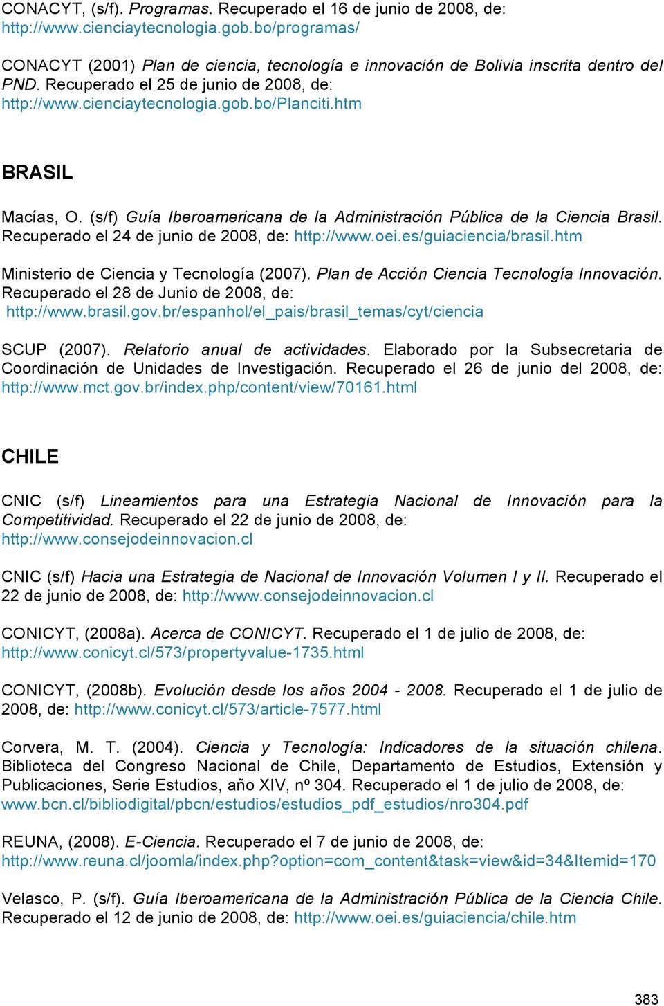 htm BRASIL Macías, O. (s/f) Guía Iberoamericana de la Administración Pública de la Ciencia Brasil. Recuperado el 24 de junio de 2008, de: http://www.oei.es/guiaciencia/brasil.