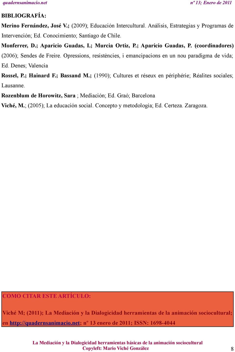 ; Bassand M.; (1990); Cultures et réseux en périphérie; Réalites sociales; Lausanne. Rozenblum de Horowitz, Sara ; Mediación; Ed. Graó; Barcelona Viché, M.; (2005); La educación social.
