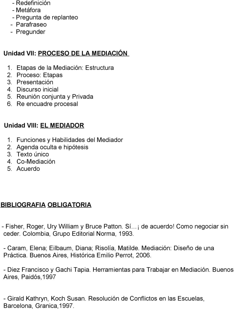 Acuerdo BIBLIOGRAFIA OBLIGATORIA - Fisher, Roger, Ury William y Bruce Patton. Sí de acuerdo! Como negociar sin ceder. Colombia, Grupo Editorial Norma, 1993.