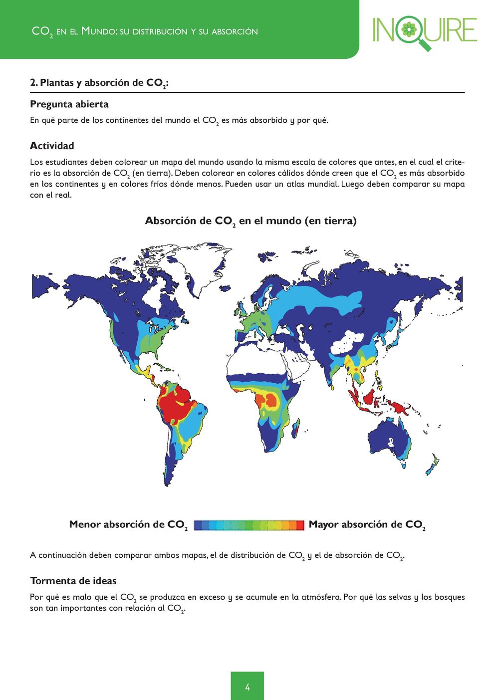 Deben colorear en colores cálidos dónde creen que el CO2 es más absorbido en los continentes y en colores fríos dónde menos. Pueden usar un atlas mundial. Luego deben comparar su mapa con el real.