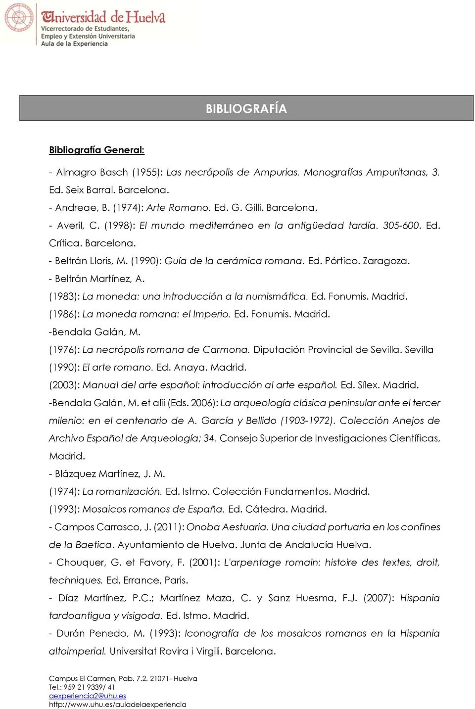 - Beltrán Martínez, A. (1983): La moneda: una introducción a la numismática. Ed. Fonumis. Madrid. (1986): La moneda romana: el Imperio. Ed. Fonumis. Madrid. -Bendala Galán, M.