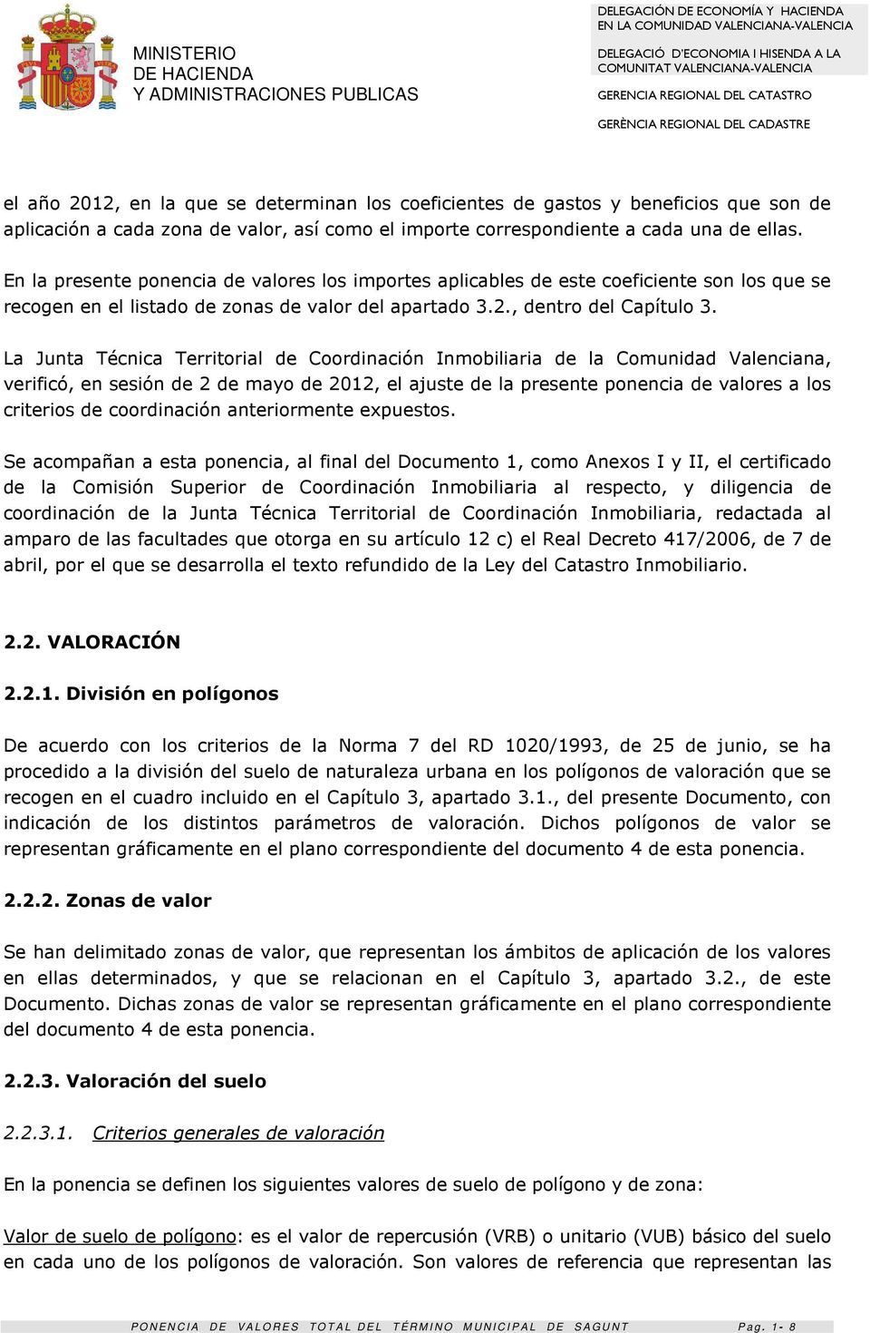 La Junta Técnica Territorial de Coordinación Inmobiliaria de la Comunidad Valenciana, verificó, en sesión de 2 de mayo de 2012, el ajuste de la presente ponencia de valores a los criterios de