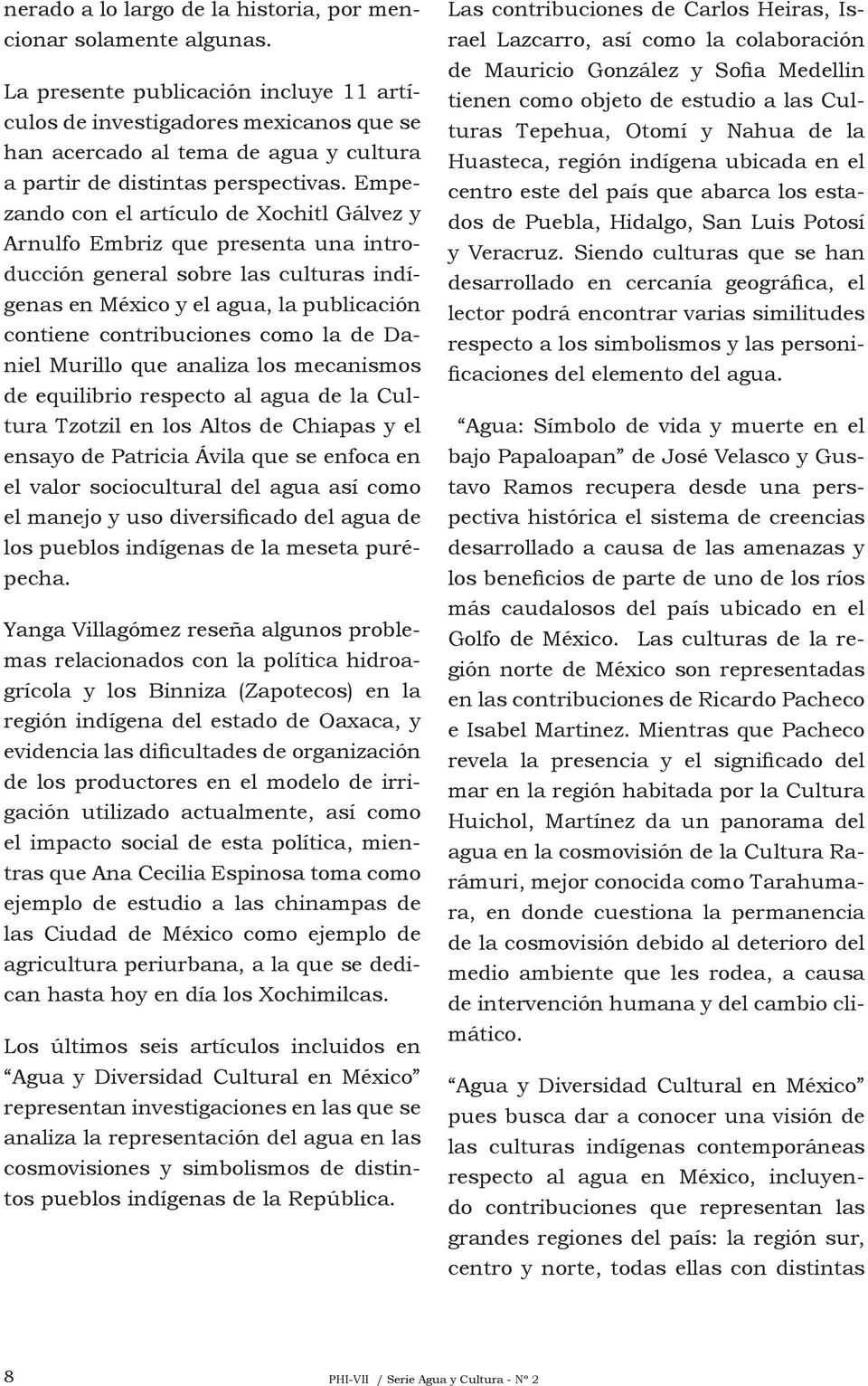 Empezando con el artículo de Xochitl Gálvez y Arnulfo Embriz que presenta una introducción general sobre las culturas indígenas en México y el agua, la publicación contiene contribuciones como la de