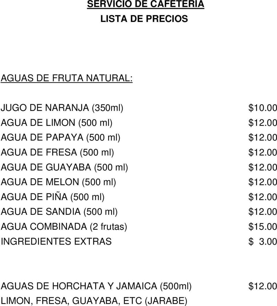 00 AGUA DE MELON (500 ml) $12.00 AGUA DE PIÑA (500 ml) $12.00 AGUA DE SANDIA (500 ml) $12.