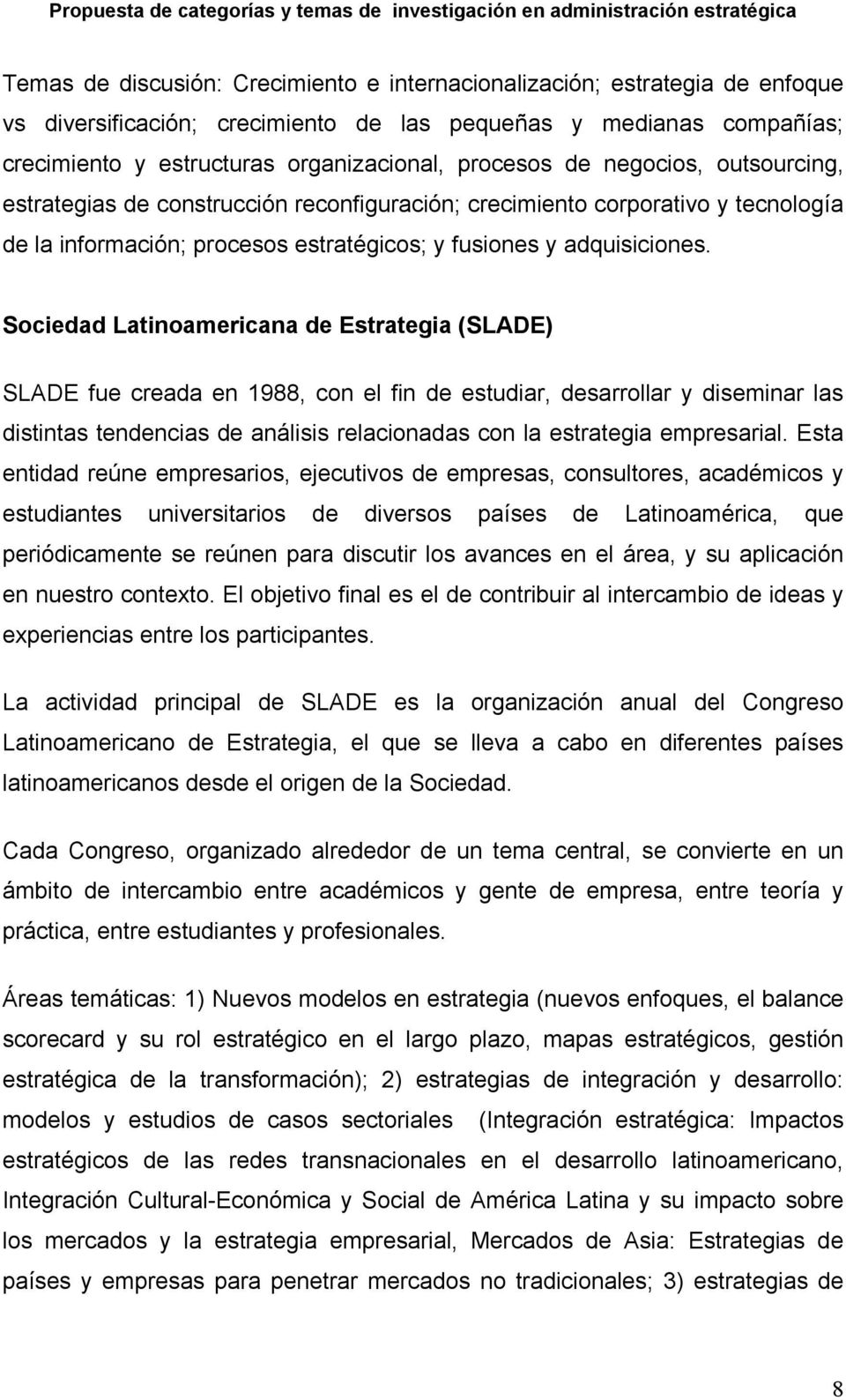 Sociedad Latinoamericana de Estrategia (SLADE) SLADE fue creada en 1988, con el fin de estudiar, desarrollar y diseminar las distintas tendencias de análisis relacionadas con la estrategia