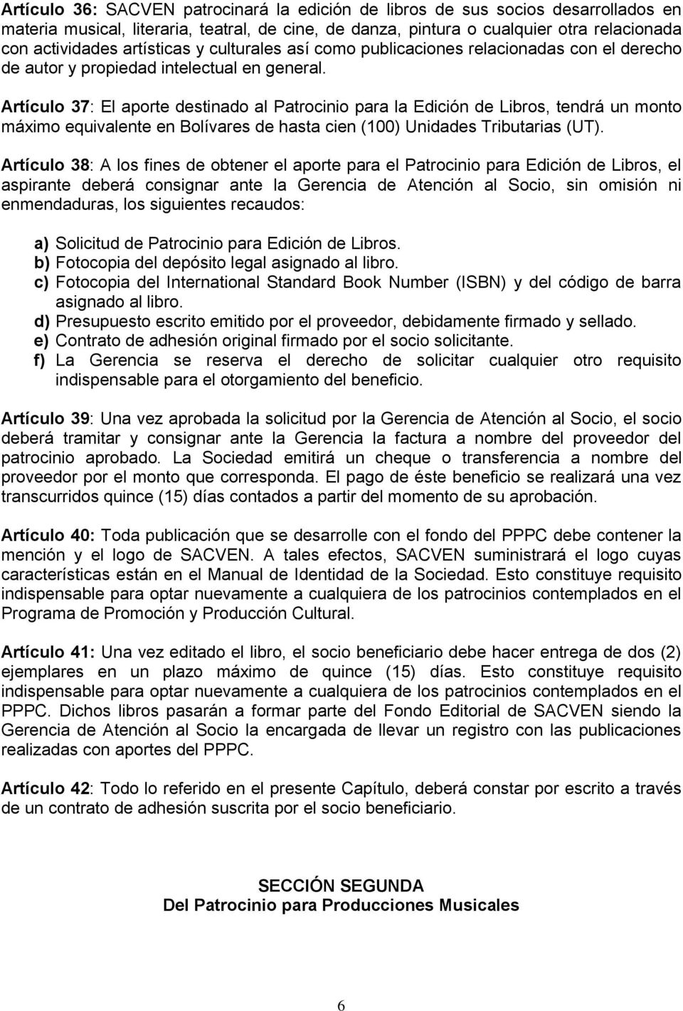 Artículo 37: El aporte destinado al Patrocinio para la Edición de Libros, tendrá un monto máximo equivalente en Bolívares de hasta cien (100) Unidades Tributarias (UT).