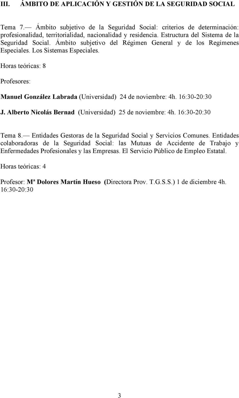 Profesores: Manuel González Labrada (Universidad) 24 de noviembre: 4h. 16:30-20:30 J. Alberto Nicolás Bernad (Universidad) 25 de noviembre: 4h. 16:30-20:30 Tema 8.