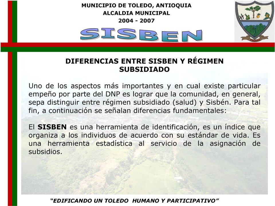 Para tal fin, a continuación se señalan diferencias fundamentales: El SISBEN es una herramienta de identificación, es un