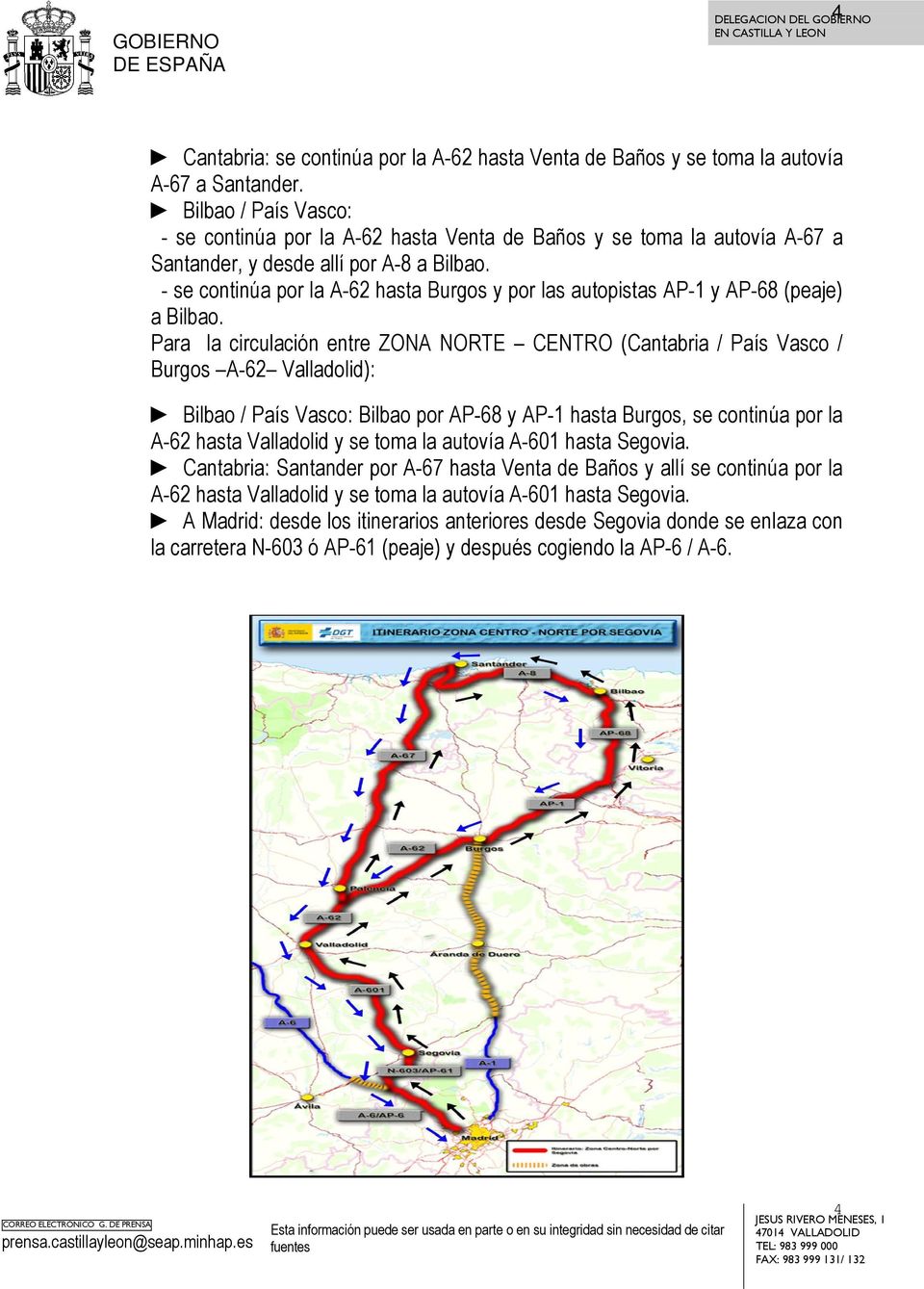 - se continúa por la A-62 hasta Burgos y por las autopistas AP-1 y AP-68 (peaje) a Bilbao.