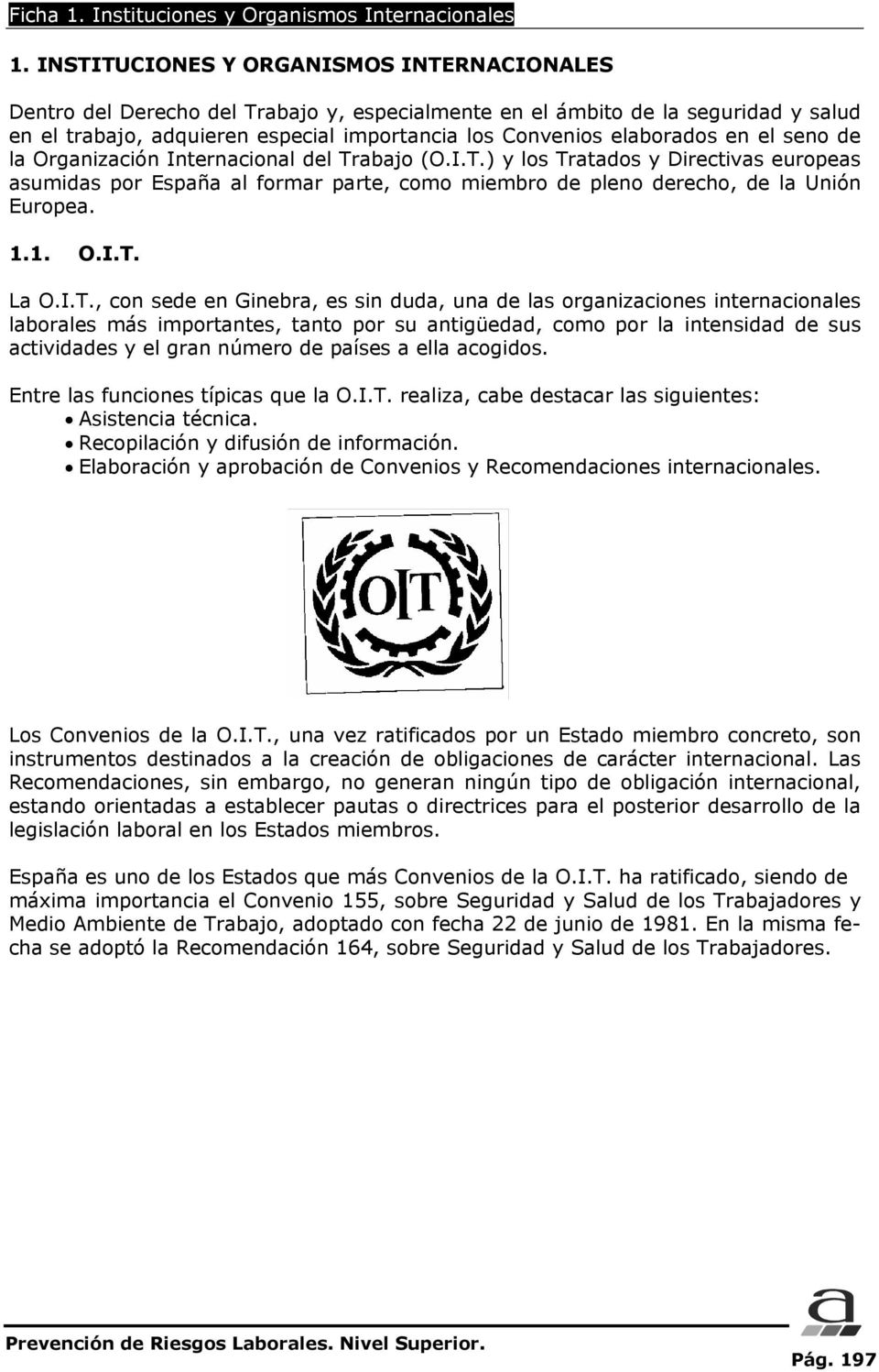 en el seno de la Organización Internacional del Trabajo (O.I.T.) y los Tratados y Directivas europeas asumidas por España al formar parte, como miembro de pleno derecho, de la Unión Europea. 1.1. O.I.T. La O.