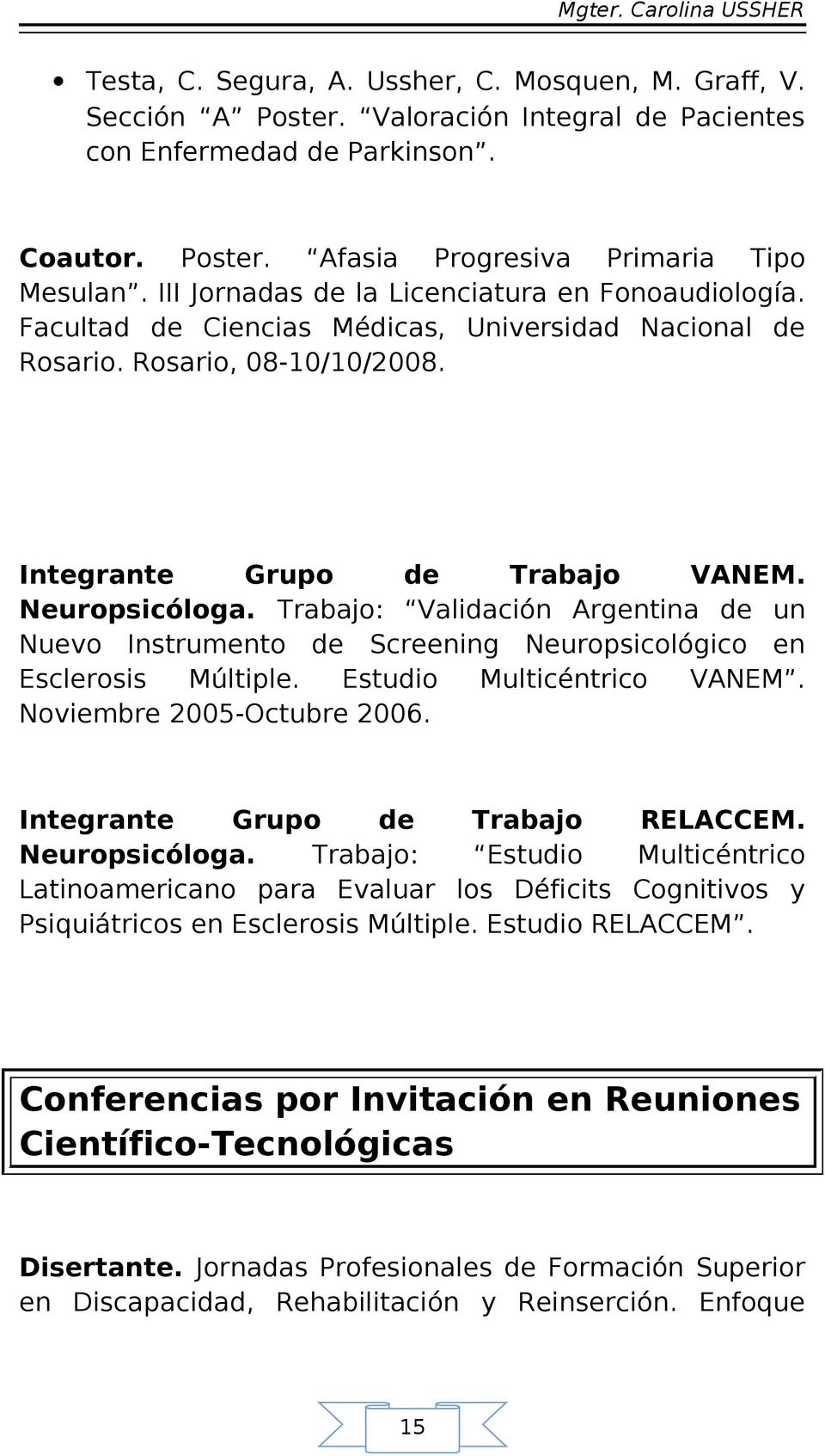 Trabajo: Validación Argentina de un Nuevo Instrumento de Screening Neuropsicológico en Esclerosis Múltiple. Estudio Multicéntrico VANEM. Noviembre 2005-Octubre 2006.