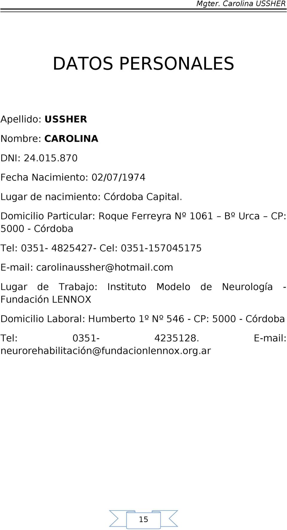 Domicilio Particular: Roque Ferreyra Nº 1061 Bº Urca CP: 5000 - Córdoba Tel: 0351-4825427- Cel: 0351-7045175 E-mail: