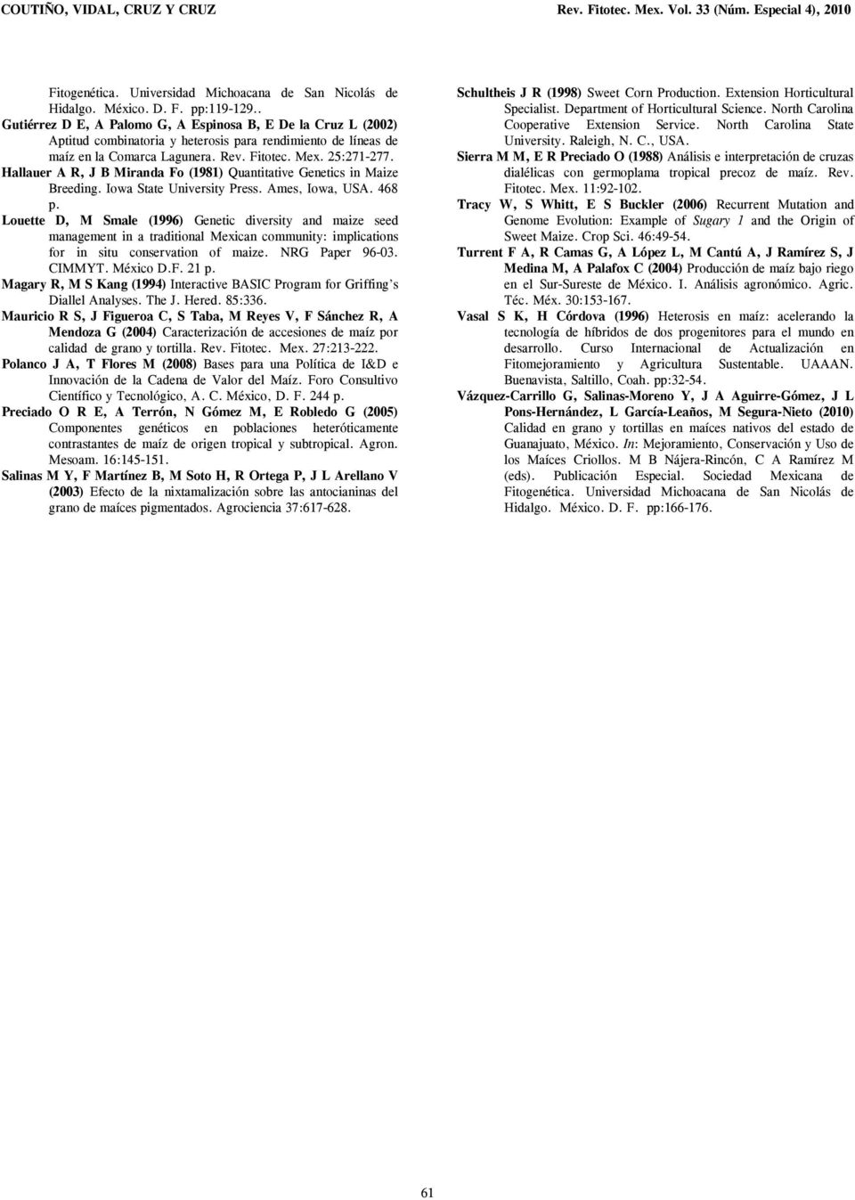 . Gutiérrez D E, A Palomo G, A Espinosa B, E De la Cruz L (2002) Aptitud combinatoria y heterosis para rendimiento de líneas de maíz en la Comarca Lagunera. Rev. Fitotec. Mex. 25:271-277.