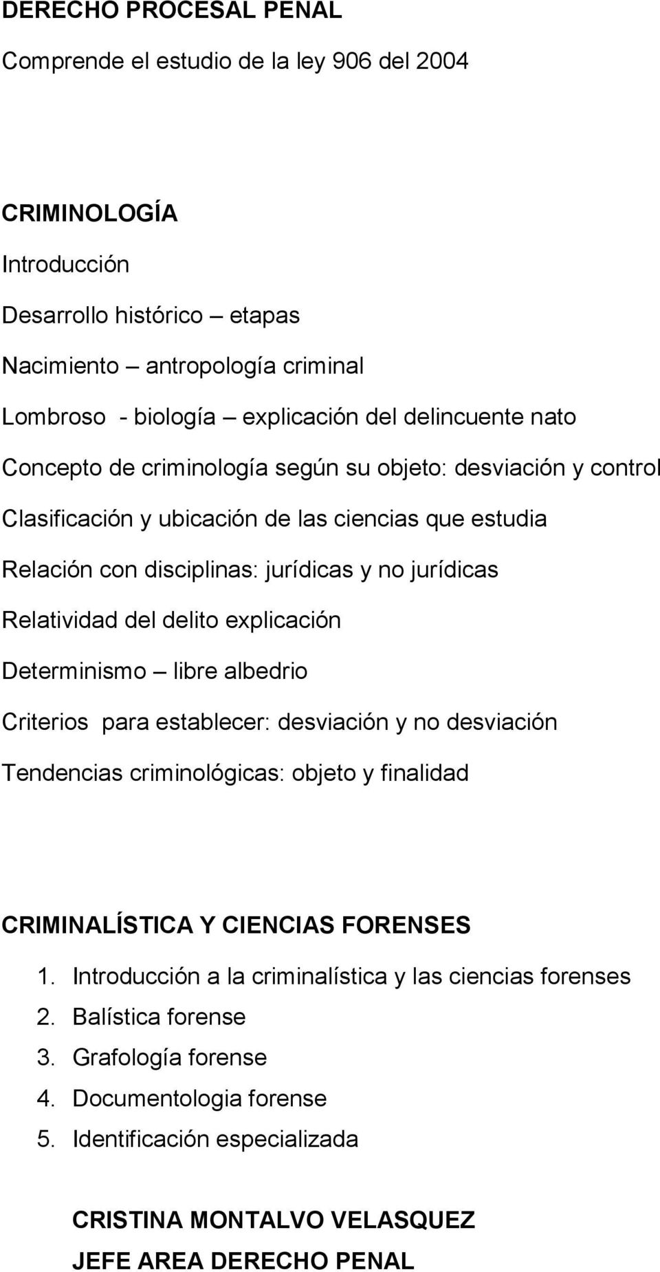 del delito explicación Determinismo libre albedrio Criterios para establecer: desviación y no desviación Tendencias criminológicas: objeto y finalidad CRIMINALÍSTICA Y CIENCIAS FORENSES 1.