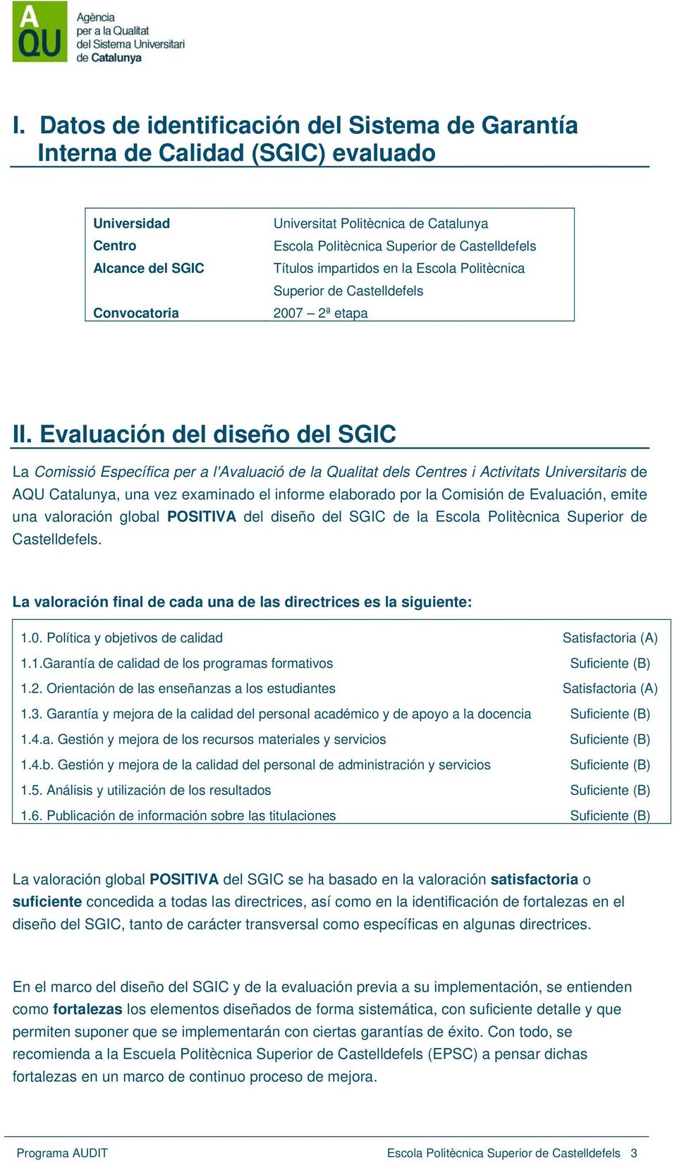 Evaluación del diseño del SGIC La Comissió Específica per a l'avaluació de la Qualitat dels Centres i Activitats Universitaris de AQU Catalunya, una vez examinado el informe elaborado por la Comisión