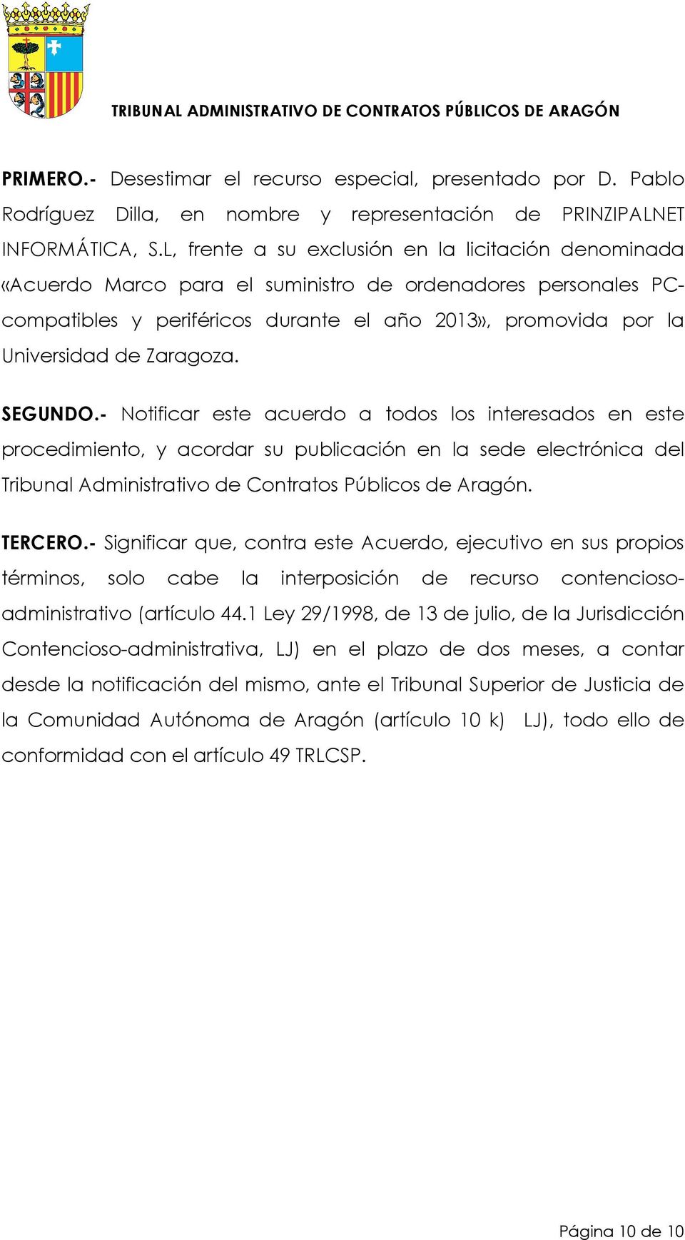 Zaragoza. SEGUNDO.- Notificar este acuerdo a todos los interesados en este procedimiento, y acordar su publicación en la sede electrónica del Tribunal Administrativo de Contratos Públicos de Aragón.