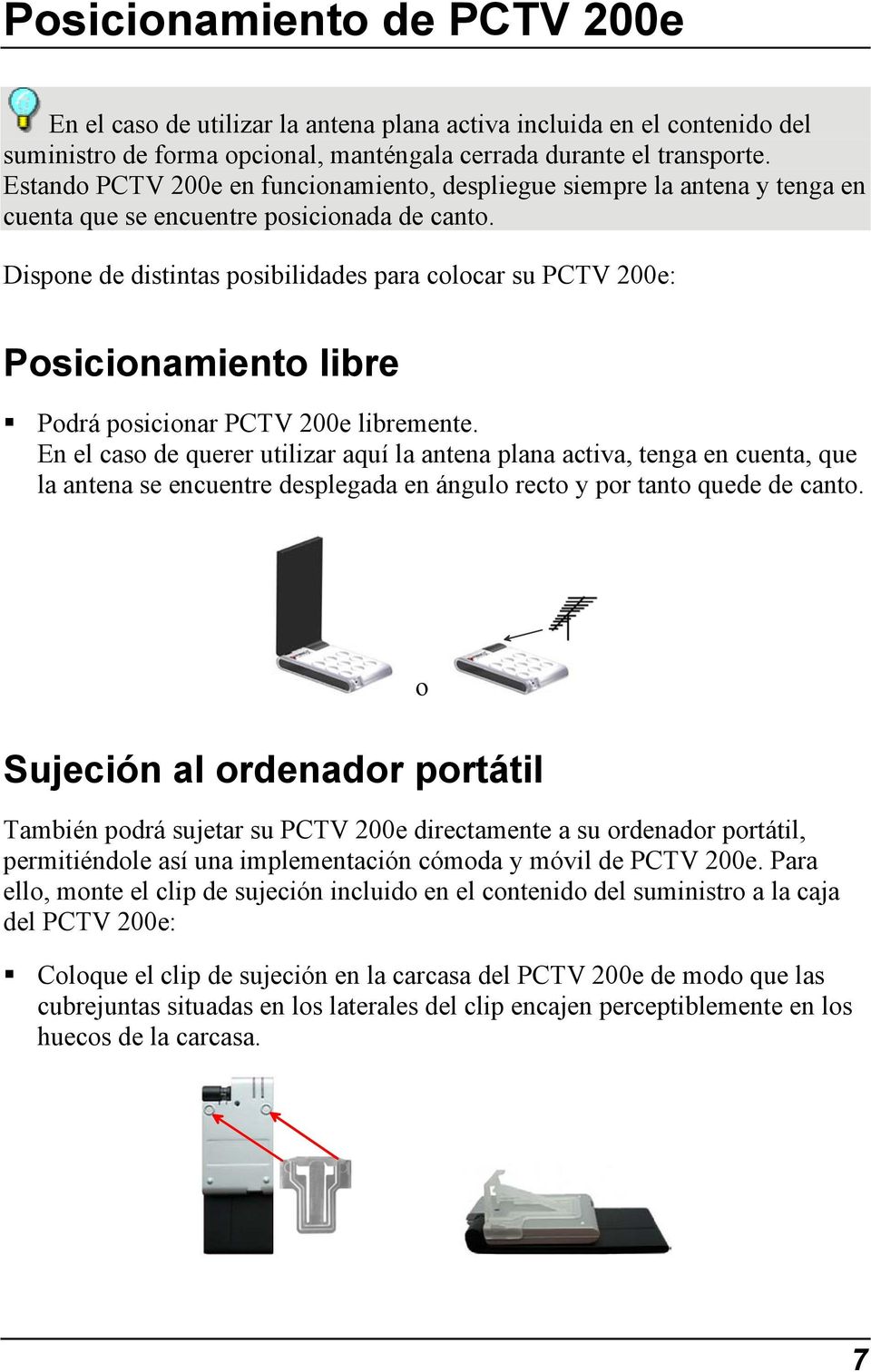 Dispone de distintas posibilidades para colocar su PCTV 200e: Posicionamiento libre Podrá posicionar PCTV 200e libremente.