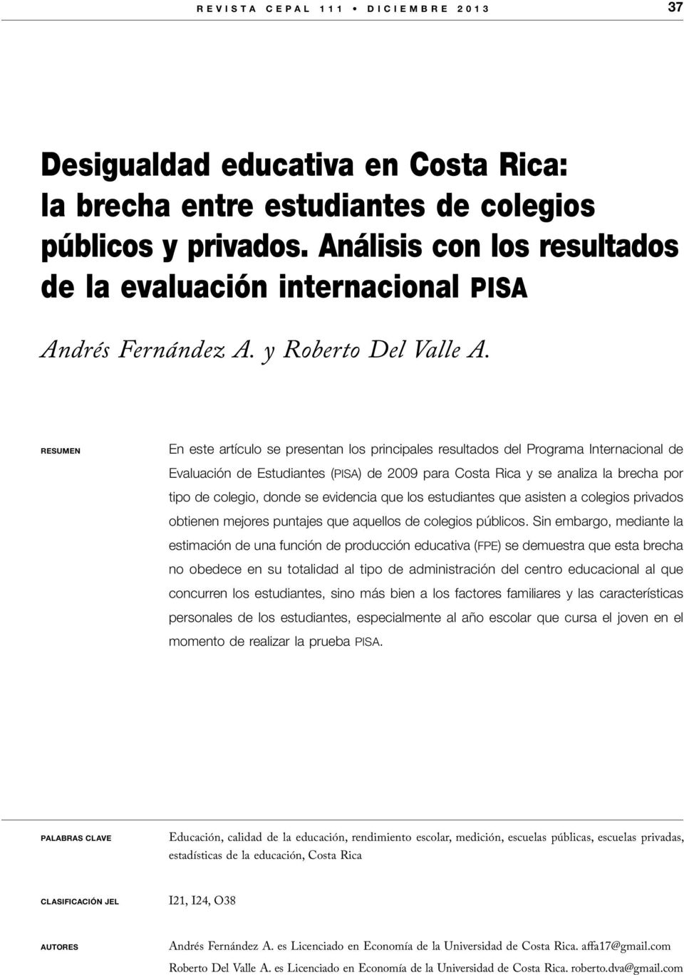 RESUMEN En este artículo se presentan los principales resultados del Programa Internacional de Evaluación de Estudiantes (pisa) de 2009 para Costa Rica y se analiza la brecha por tipo de colegio,
