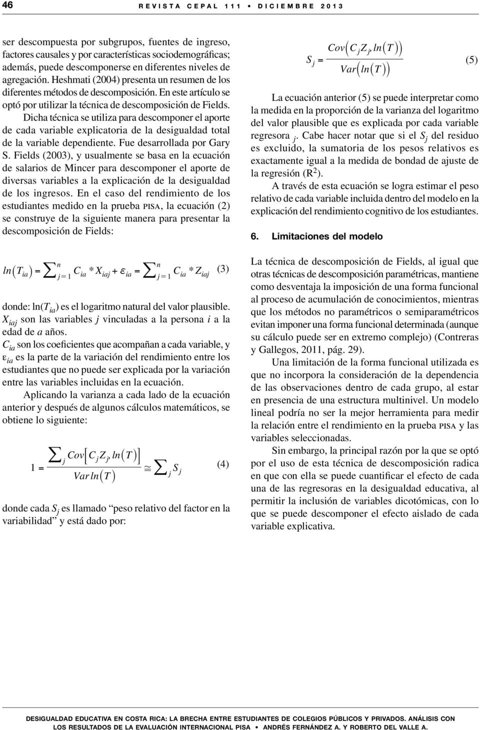 Dicha técnica se utiliza para descomponer el aporte de cada variable explicatoria de la desigualdad total de la variable dependiente. Fue desarrollada por Gary S.