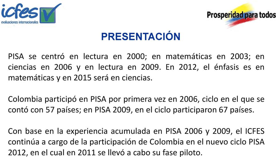 Colombia participó en PISA por primera vez en 2006, ciclo en el que se contó con 57 países; en PISA 2009, en el ciclo