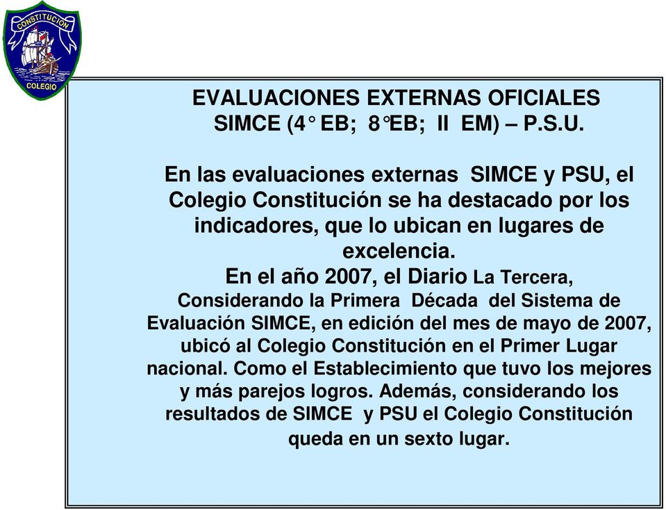 En las evaluaciones externas SIMCE y PSU, el Colegio Constitución se ha destacado por los indicadores, que lo ubican en lugares de excelencia.