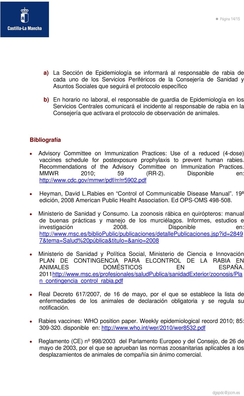 de observación de animales. Bibliografía Advisory Committee on Immunization Practices: Use of a reduced (4-dose) vaccines schedule for postexposure prophylaxis to prevent human rabies.