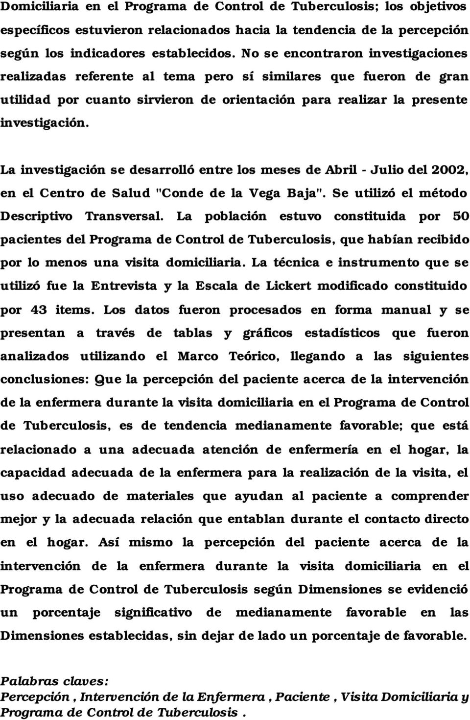 La investigación se desarrolló entre los meses de Abril - Julio del 2002, en el Centro de Salud "Conde de la Vega Baja". Se utilizó el método Descriptivo Transversal.