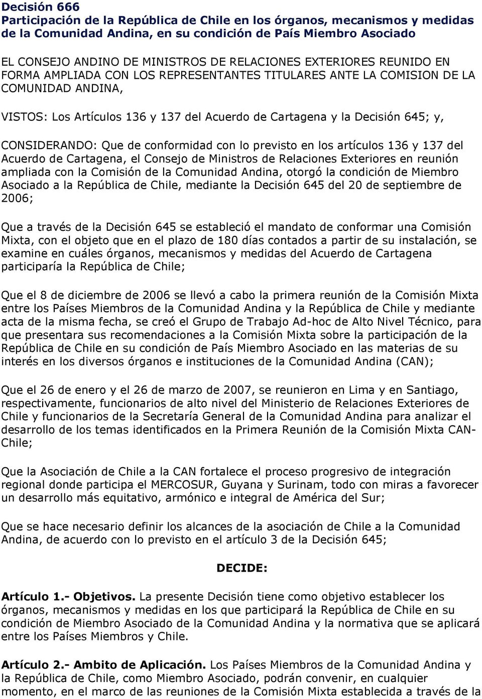 CONSIDERANDO: Que de conformidad con lo previsto en los artículos 136 y 137 del Acuerdo de Cartagena, el Consejo de Ministros de Relaciones Exteriores en reunión ampliada con la Comisión de la