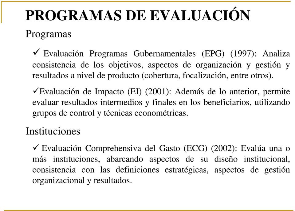Evaluación de Impacto (EI) (2001): Además de lo anterior, permite evaluar resultados intermedios y finales en los beneficiarios, utilizando grupos de control y