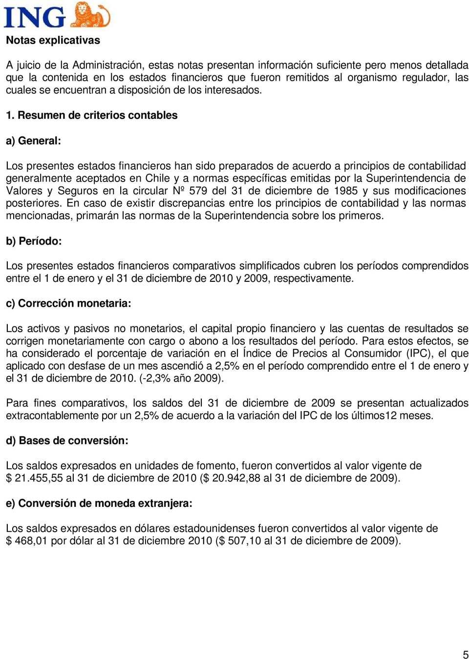 Resumen de criterios contables a) General: Los presentes estados financieros han sido preparados de acuerdo a principios de contabilidad generalmente aceptados en Chile y a normas específicas