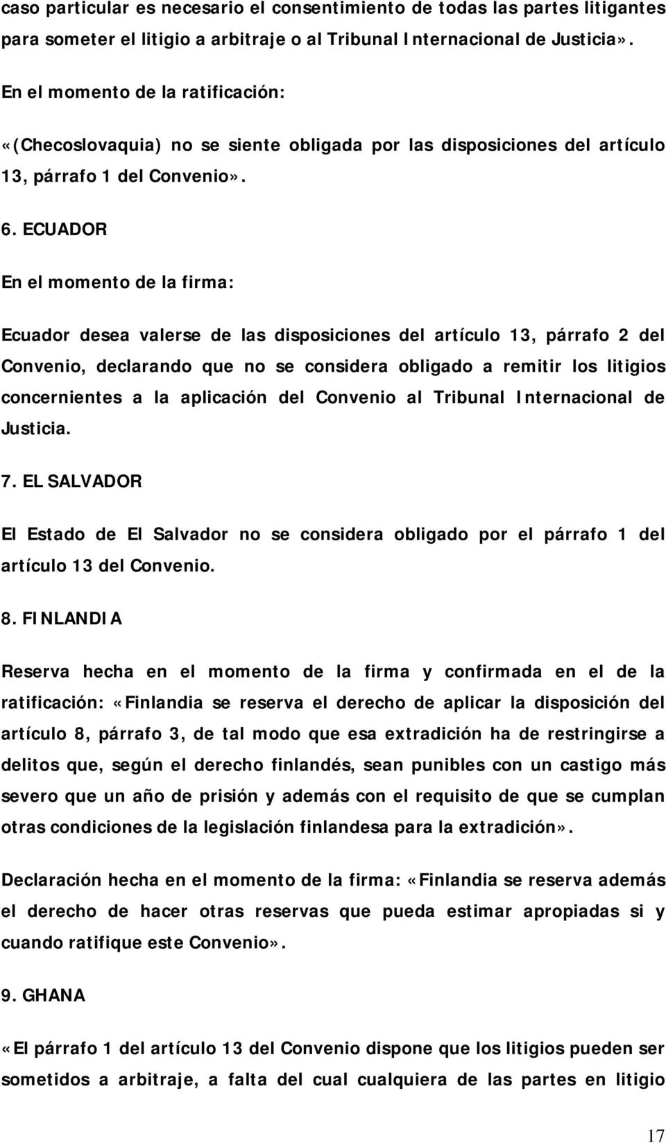 ECUADOR En el momento de la firma: Ecuador desea valerse de las disposiciones del artículo 13, párrafo 2 del Convenio, declarando que no se considera obligado a remitir los litigios concernientes a