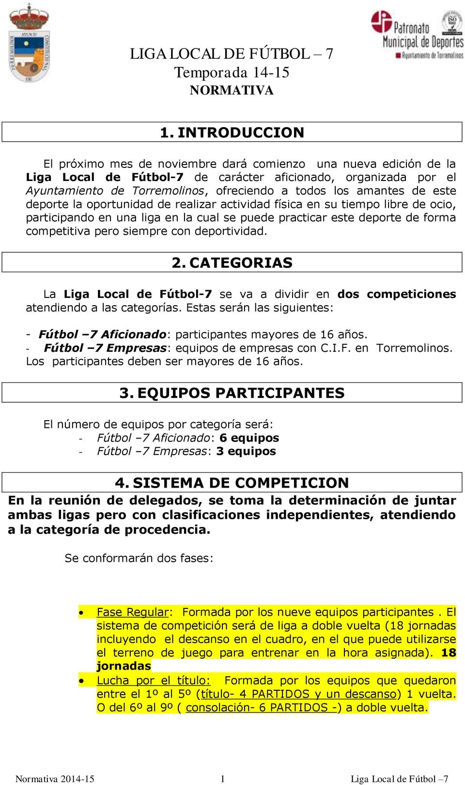 con deportividad. 2. CATEGORIAS La Liga Local de Fútbol-7 se va a dividir en dos competiciones atendiendo a las categorías.