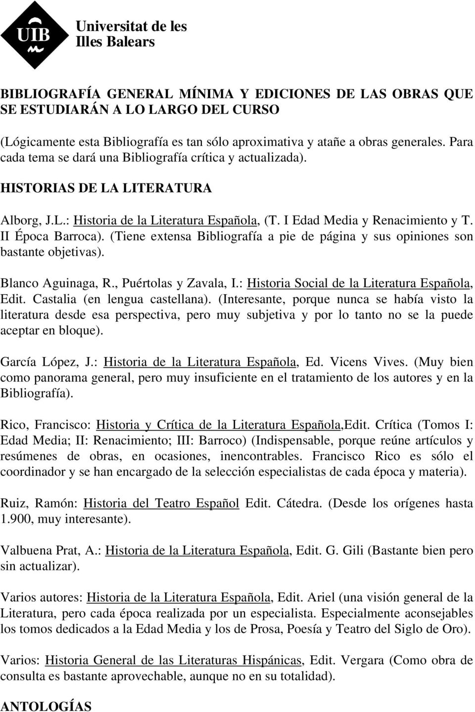 II Época Barroca). (Tiene extensa Bibliografía a pie de página y sus opiniones son bastante objetivas). Blanco Aguinaga, R., Puértolas y Zavala, I.: Historia Social de la Literatura Española, Edit.