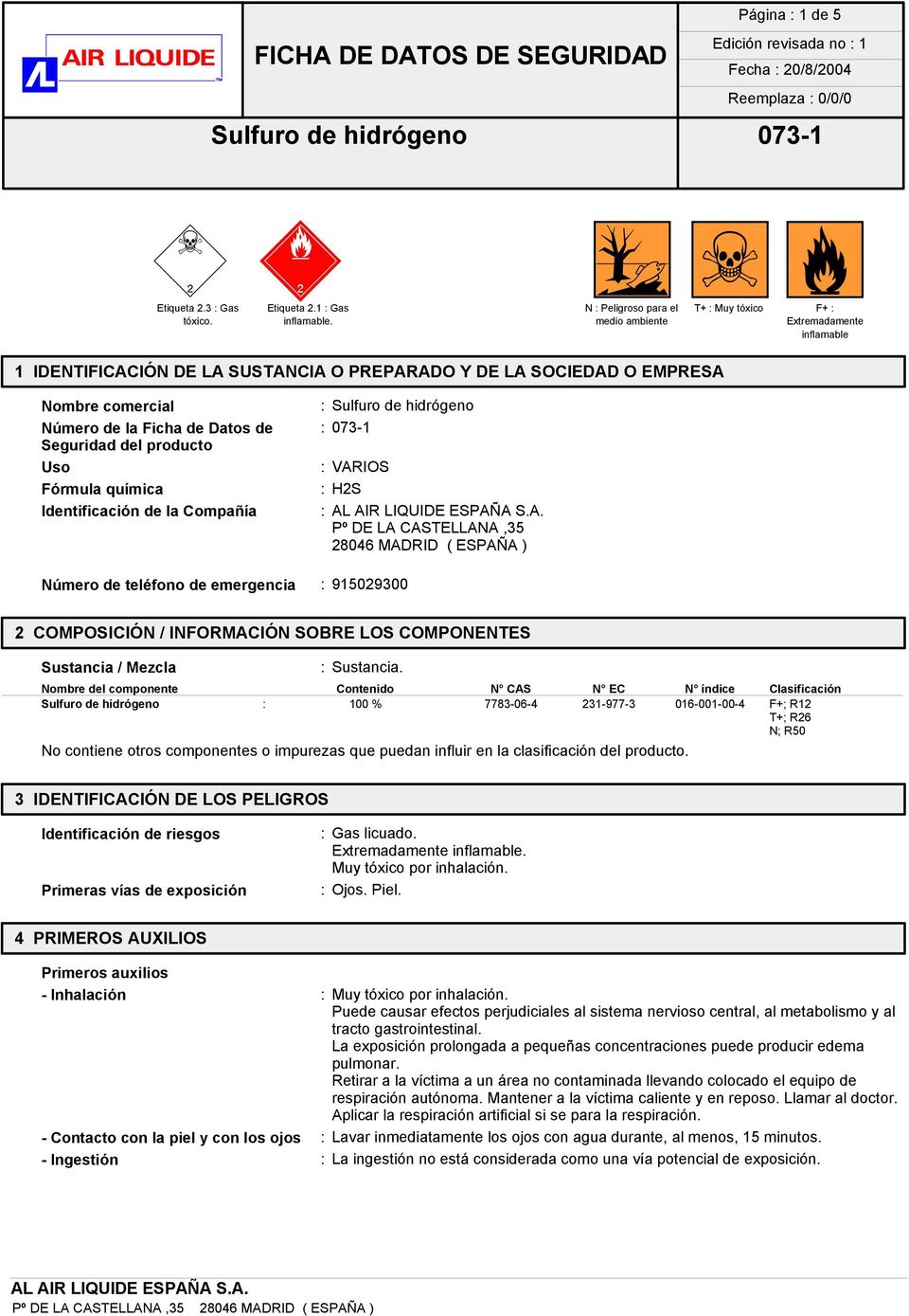 Seguridad del producto Uso : VARIOS Fórmula química : H2S Identificación de la Compañía : Pº DE LA CASTELLANA,35 28046 MADRID ( ESPAÑA ) Número de teléfono de emergencia : 915029300 2 COMPOSICIÓN /