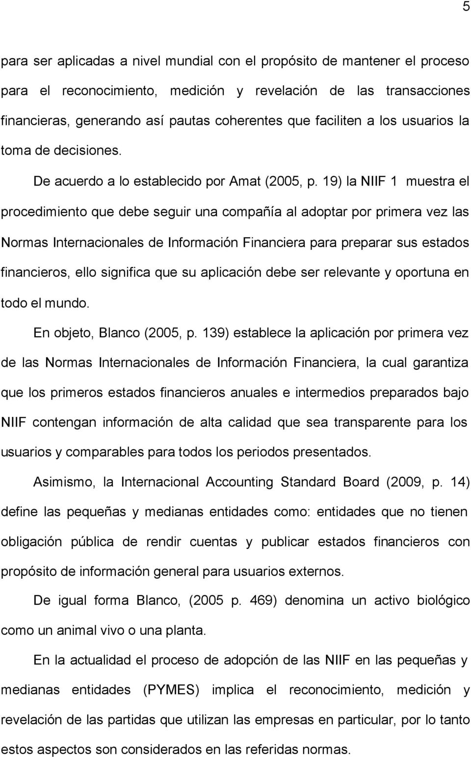 19) la NIIF 1 muestra el procedimiento que debe seguir una compañía al adoptar por primera vez las Normas Internacionales de Información Financiera para preparar sus estados financieros, ello