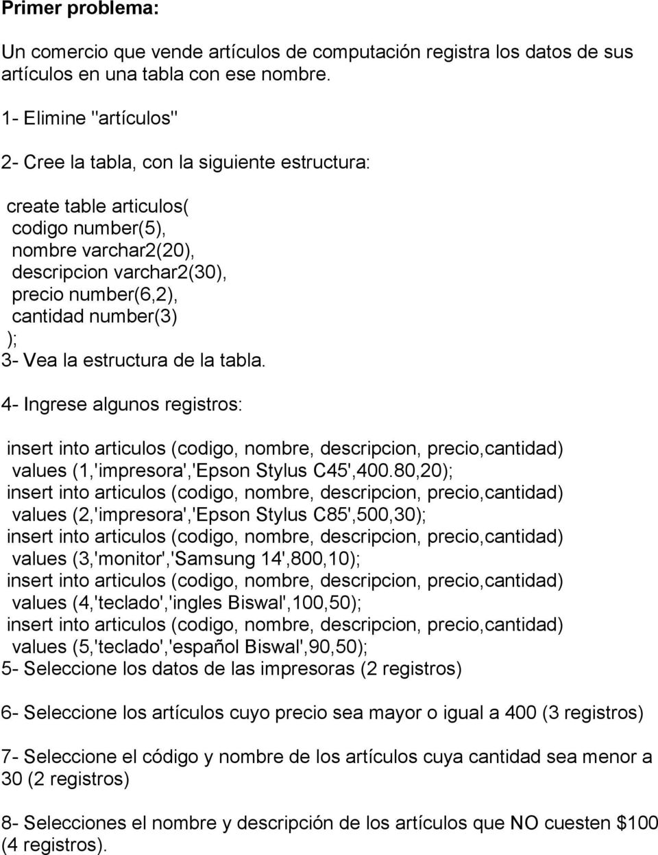); 3- Vea la estructura de la tabla. 4- Ingrese algunos registros: values (1,'impresora','Epson Stylus C45',400.