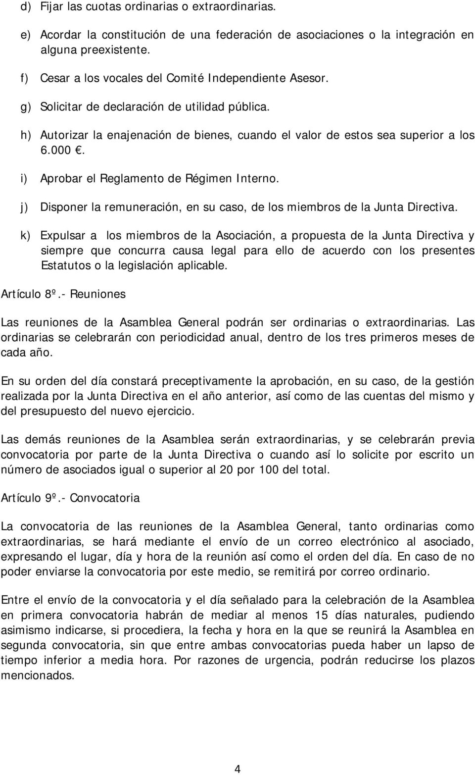 i) Aprobar el Reglamento de Régimen Interno. j) Disponer la remuneración, en su caso, de los miembros de la Junta Directiva.