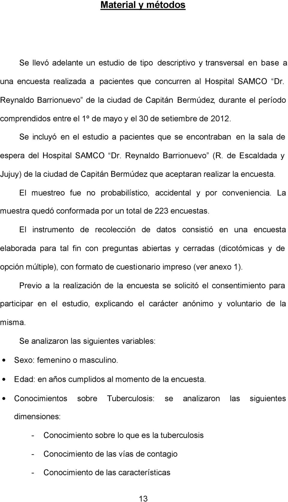 Se incluyó en el estudio a pacientes que se encontraban en la sala de espera del Hospital SAMCO Dr. Reynaldo Barrionuevo (R.