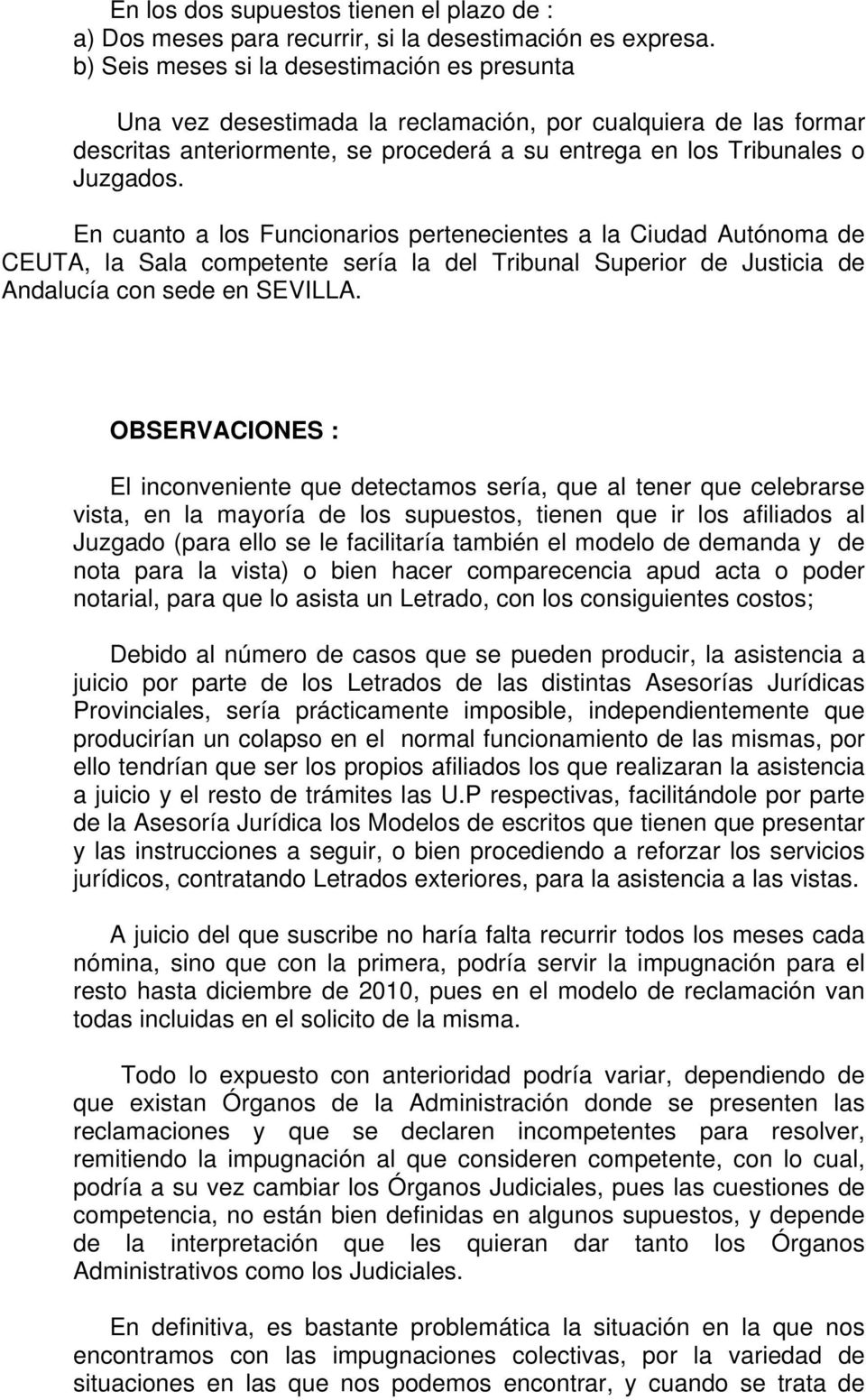 En cuanto a los Funcionarios pertenecientes a la Ciudad Autónoma de CEUTA, la Sala competente sería la del Tribunal Superior de Justicia de Andalucía con sede en SEVILLA.