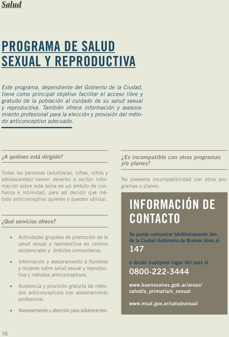 Todas las personas (adultos/as, niñas, niños y adolescentes) tienen derecho a recibir información sobre este tema en un ámbito de confianza e intimidad, para así decidir qué método anticonceptivo
