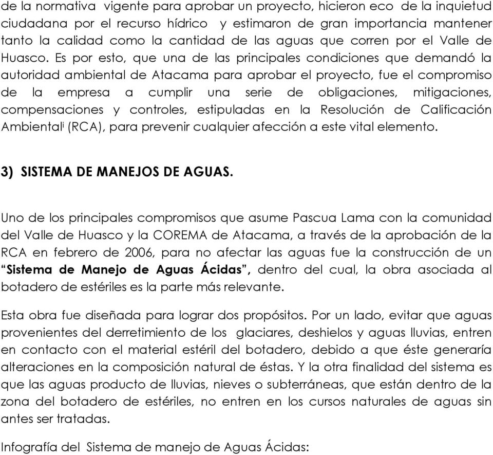 Es por esto, que una de las principales condiciones que demandó la autoridad ambiental de Atacama para aprobar el proyecto, fue el compromiso de la empresa a cumplir una serie de obligaciones,